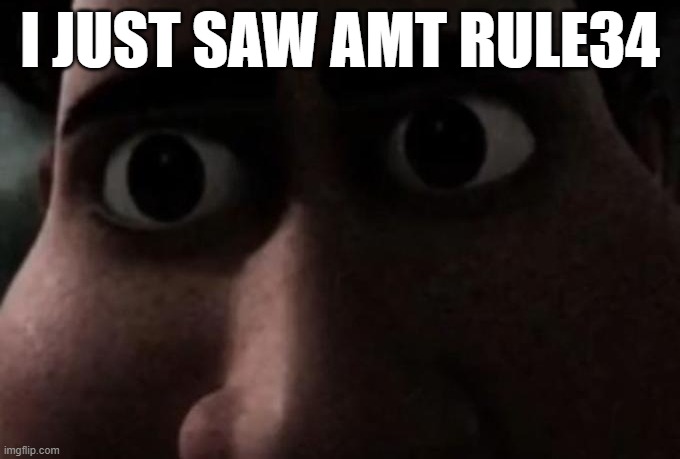 what am i gonna do | I JUST SAW AMT RULE34 | image tagged in titan stare | made w/ Imgflip meme maker