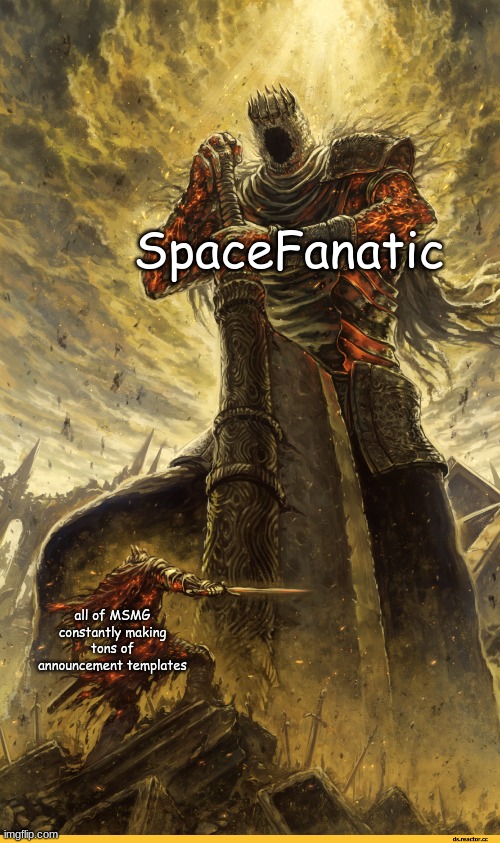 SpaceFanatic 's template is GOATED | SpaceFanatic; all of MSMG constantly making tons of announcement templates | image tagged in giant vs man | made w/ Imgflip meme maker