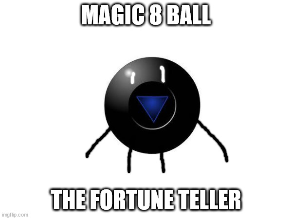 MAGIC 8 BALL; THE FORTUNE TELLER | made w/ Imgflip meme maker