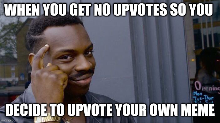 Roll Safe Think About It | WHEN YOU GET NO UPVOTES SO YOU; DECIDE TO UPVOTE YOUR OWN MEME | image tagged in memes,roll safe think about it | made w/ Imgflip meme maker