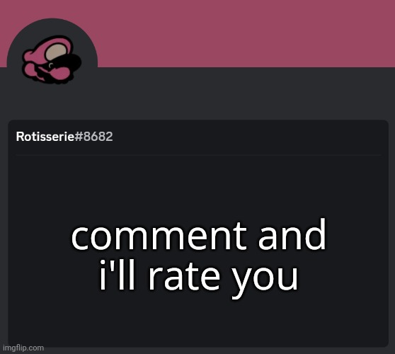 Rotisserie Discord Temp | comment and i'll rate you | image tagged in rotisserie discord temp | made w/ Imgflip meme maker