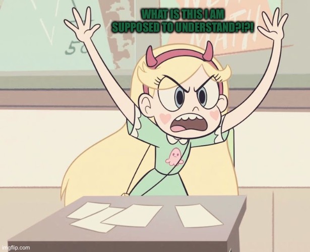 What is this i am supposed to understand?!?! | WHAT IS THIS I AM SUPPOSED TO UNDERSTAND?!?! | image tagged in star butterfly,svtfoe,star vs the forces of evil,memes,understand,funny | made w/ Imgflip meme maker