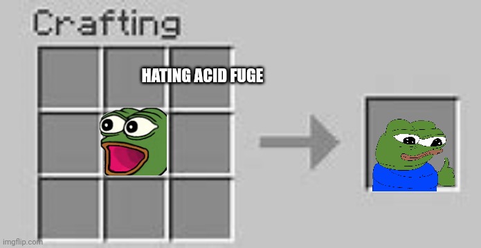 How to craft pepe24 | HATING ACID FUGE | image tagged in minecraft crafting | made w/ Imgflip meme maker