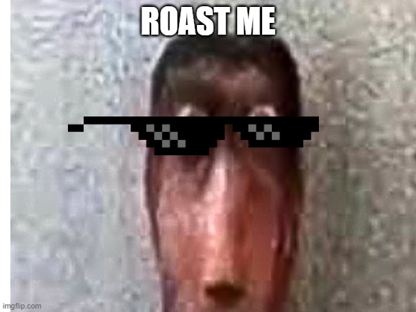 roast me i dare you | ROAST ME | made w/ Imgflip meme maker