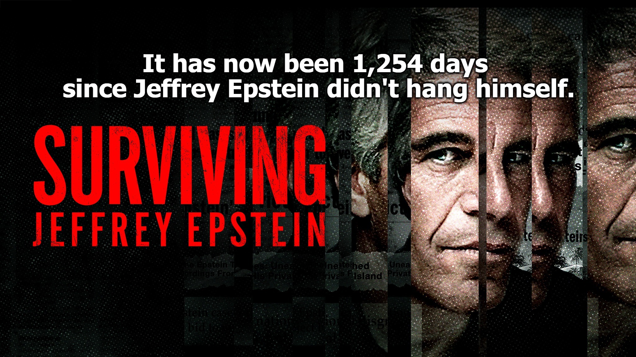 It has now been 1,254 days 
since Jeffrey Epstein didn't hang himself. | image tagged in jeffrey epstein,epstein didnt hang himself,hanging out,hanging,hanging around,clinton death pool | made w/ Imgflip meme maker