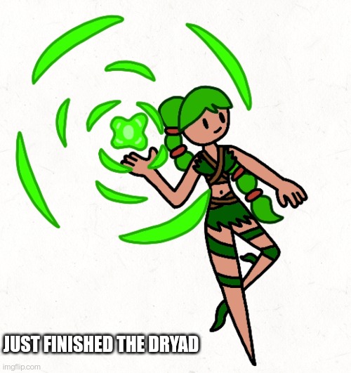 Hope you like it | JUST FINISHED THE DRYAD | made w/ Imgflip meme maker