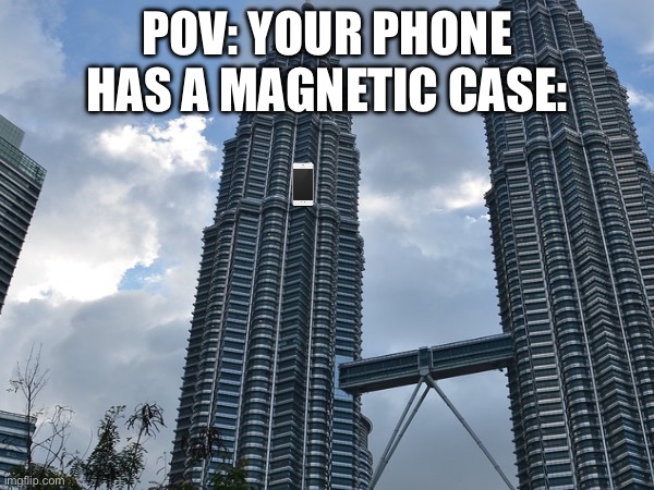 POV: YOUR PHONE HAS A MAGNETIC CASE: | image tagged in bad memes | made w/ Imgflip meme maker