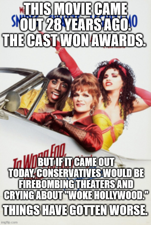 THIS MOVIE CAME OUT 28 YEARS AGO. THE CAST WON AWARDS. BUT IF IT CAME OUT TODAY, CONSERVATIVES WOULD BE FIREBOMBING THEATERS AND CRYING ABOUT "WOKE HOLLYWOOD."; THINGS HAVE GOTTEN WORSE. | made w/ Imgflip meme maker