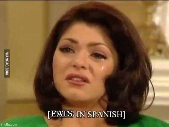 cries in spanish | EATS | image tagged in cries in spanish | made w/ Imgflip meme maker