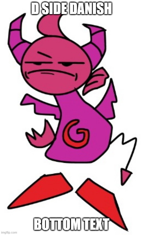 D SIDE DANISH; BOTTOM TEXT | made w/ Imgflip meme maker