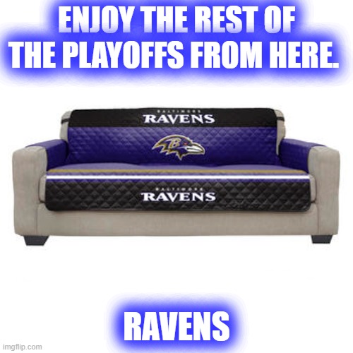 ENJOY THE REST OF THE PLAYOFFS FROM HERE. RAVENS | made w/ Imgflip meme maker