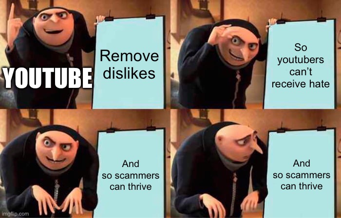 Gru's Plan | Remove dislikes; So youtubers can’t receive hate; YOUTUBE; And so scammers can thrive; And so scammers can thrive | image tagged in memes,gru's plan | made w/ Imgflip meme maker