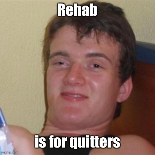 High/Drunk guy | Rehab is for quitters | image tagged in high/drunk guy | made w/ Imgflip meme maker