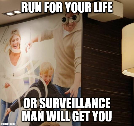 Jeepers creepers, no one can hide from those peepers | RUN FOR YOUR LIFE; OR SURVEILLANCE MAN WILL GET YOU | image tagged in surveillance | made w/ Imgflip meme maker