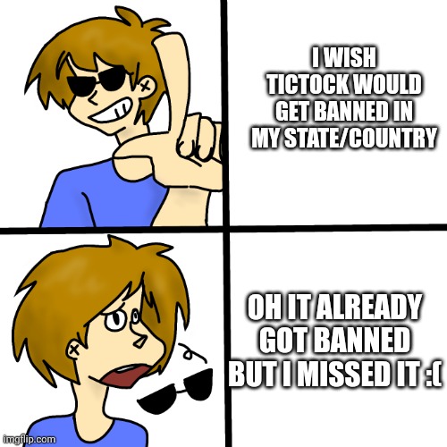 I wish tiktok was banned in my country :,( | I WISH TICTOCK WOULD GET BANNED IN MY STATE/COUNTRY; OH IT ALREADY GOT BANNED BUT I MISSED IT :( | image tagged in celebrating too early,tiktok,tiktok sucks | made w/ Imgflip meme maker