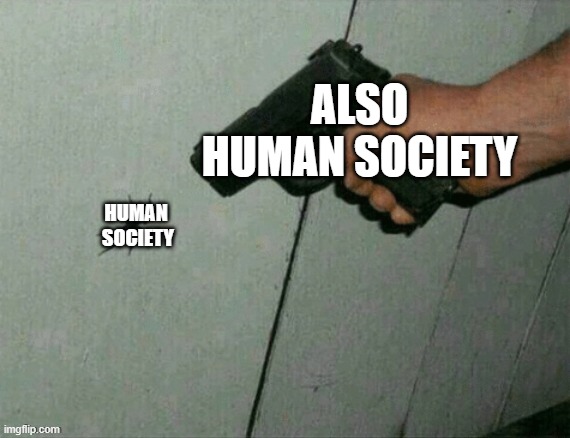 humanity. | ALSO HUMAN SOCIETY; HUMAN
 SOCIETY | image tagged in not today | made w/ Imgflip meme maker
