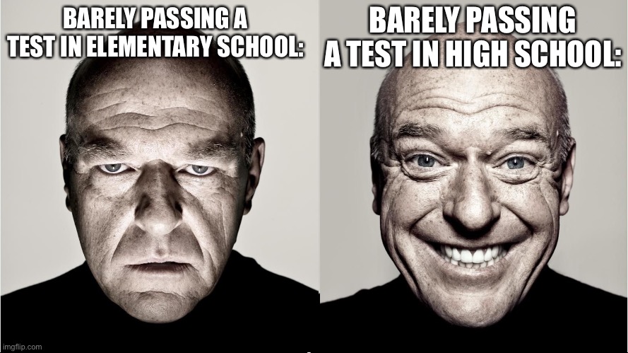 Barely Passing a Test in Elementary School vs. High School | BARELY PASSING A TEST IN HIGH SCHOOL:; BARELY PASSING A TEST IN ELEMENTARY SCHOOL: | image tagged in school,memes,dean norris's reaction,funny,test,so true memes | made w/ Imgflip meme maker
