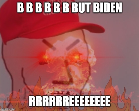 meltdown angry maga npc | B B B B B B BUT BIDEN RRRRRREEEEEEEE | image tagged in meltdown angry maga npc | made w/ Imgflip meme maker