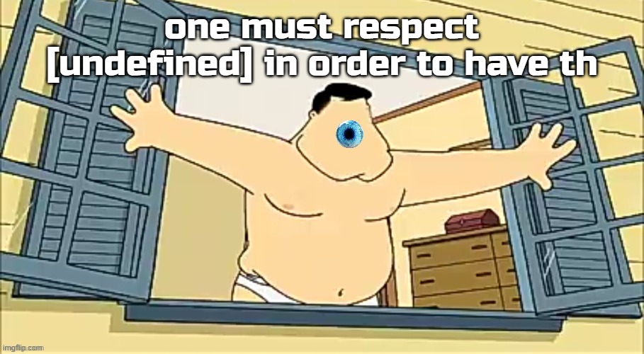 [undefined] 2 | one must respect [undefined] in order to have th | image tagged in undefined 2 | made w/ Imgflip meme maker