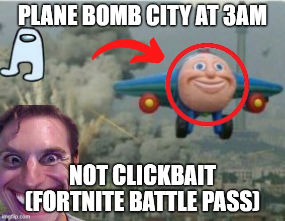 Happy Bomber Plane | PLANE BOMB CITY AT 3AM NOT CLICKBAIT (FORTNITE BATTLE PASS) | image tagged in happy bomber plane | made w/ Imgflip meme maker