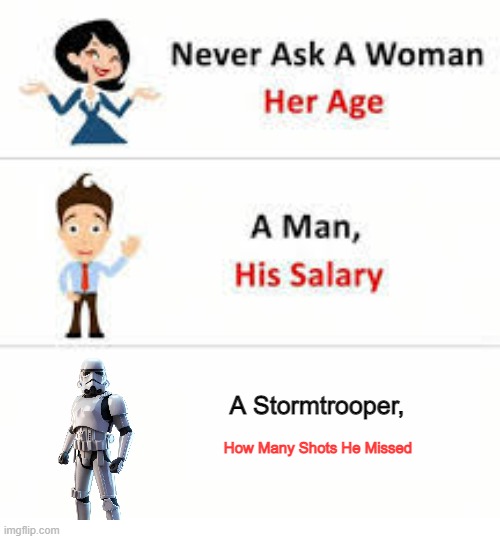 name that is good | A Stormtrooper, How Many Shots He Missed | image tagged in never ask a woman her age,stormtrooper | made w/ Imgflip meme maker