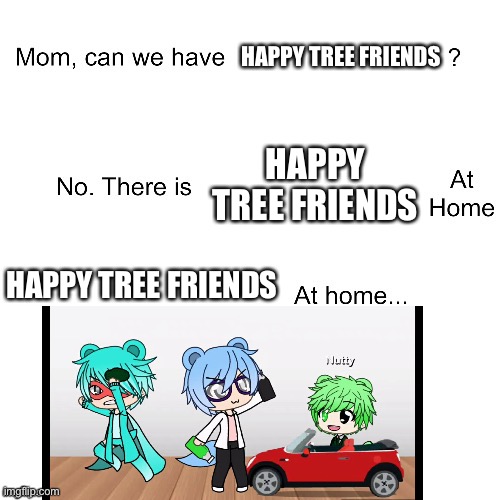 0–0 | HAPPY TREE FRIENDS; HAPPY TREE FRIENDS; HAPPY TREE FRIENDS | image tagged in mom can we have | made w/ Imgflip meme maker