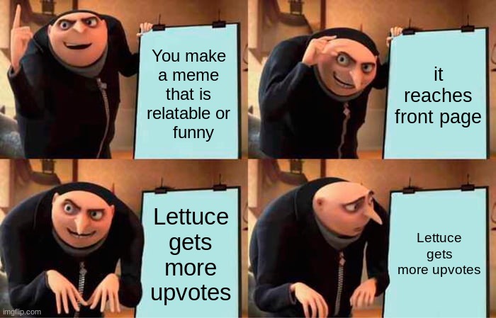 no more low quality foods | You make a meme that is relatable or     funny; it reaches front page; Lettuce gets more upvotes; Lettuce gets more upvotes | image tagged in memes,gru's plan,lettuce | made w/ Imgflip meme maker