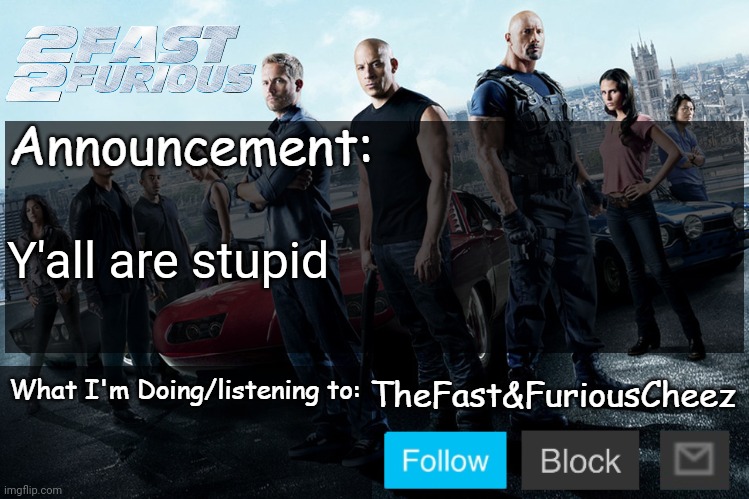 Fast & Furious V1.0 | Y'all are stupid | image tagged in fast furious v1 0 | made w/ Imgflip meme maker