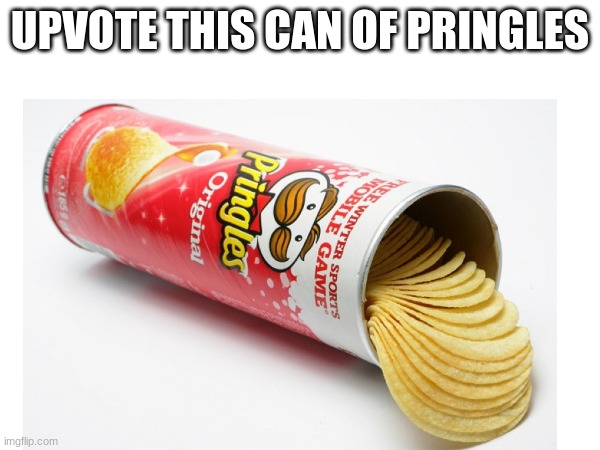 well everybody else does this sooooooooo... | UPVOTE THIS CAN OF PRINGLES | image tagged in pringles | made w/ Imgflip meme maker