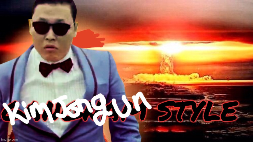 Oh no! | GANGNAM STYLE | image tagged in oh no anyway,gangnam style,kim jong un,nuclear explosion | made w/ Imgflip meme maker