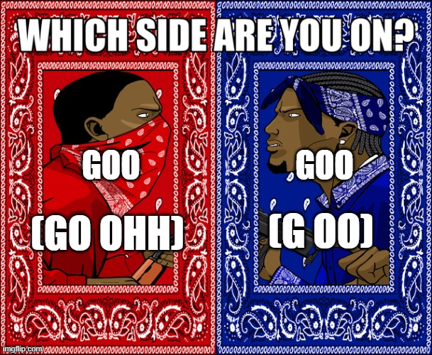 goo vs goo | GOO; GOO; (GO OHH); (G OO) | image tagged in which side are you on | made w/ Imgflip meme maker