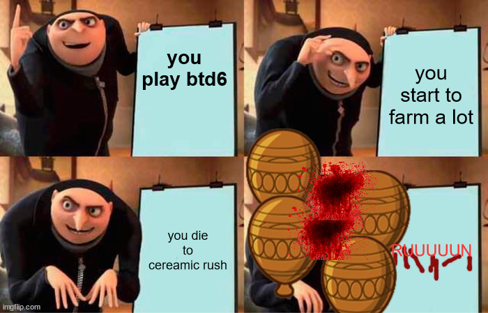 1.5k point specail | you play btd6; you start to farm a lot; you die to cereamic rush; RUUUUUN | image tagged in memes,gru's plan | made w/ Imgflip meme maker