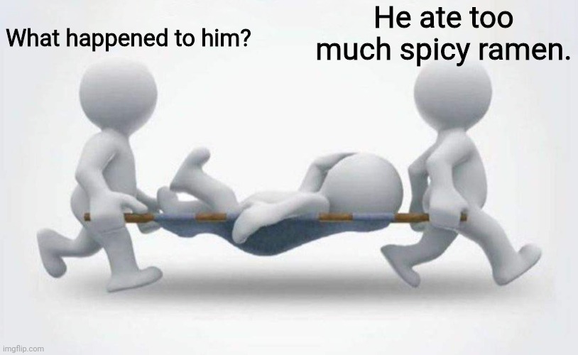 What happened to him? | What happened to him? He ate too much spicy ramen. | image tagged in memes,spicy,food | made w/ Imgflip meme maker