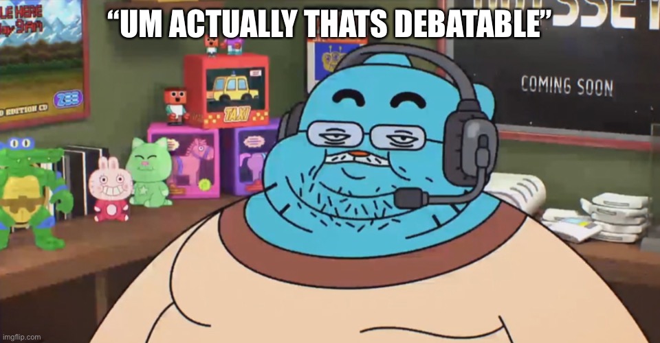 discord moderator | “UM ACTUALLY THATS DEBATABLE” | image tagged in discord moderator | made w/ Imgflip meme maker