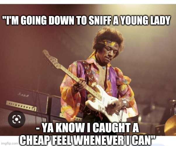 "I'M GOING DOWN TO SNIFF A YOUNG LADY - YA KNOW I CAUGHT A CHEAP FEEL WHENEVER I CAN" | made w/ Imgflip meme maker