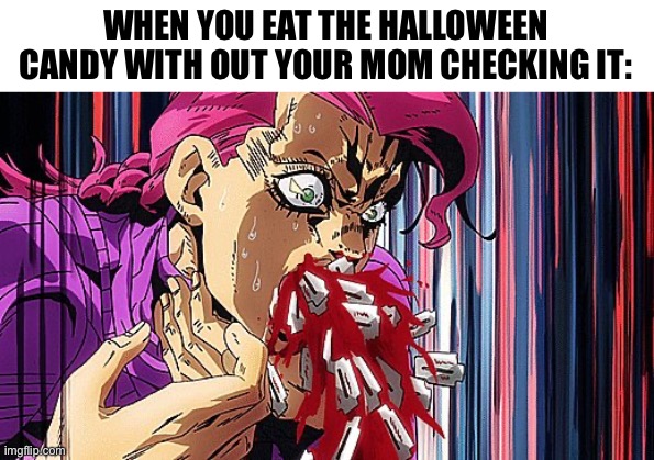 Damn I hate it when that happens | WHEN YOU EAT THE HALLOWEEN CANDY WITH OUT YOUR MOM CHECKING IT: | image tagged in jojo's bizarre adventure,halloween | made w/ Imgflip meme maker