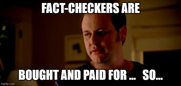 Allstate | FACT-CHECKERS ARE BOUGHT AND PAID FOR ...   SO... | image tagged in allstate | made w/ Imgflip meme maker