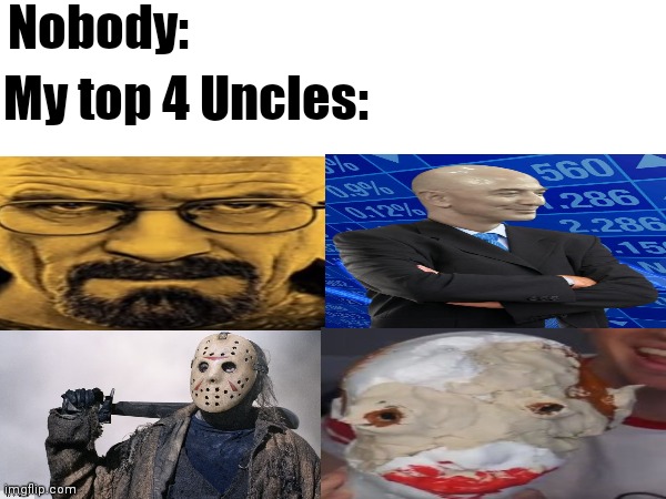 dingle without the dinglenuts |  Nobody:; My top 4 Uncles: | image tagged in walter white,jason voorhees,stonks,flamingo | made w/ Imgflip meme maker