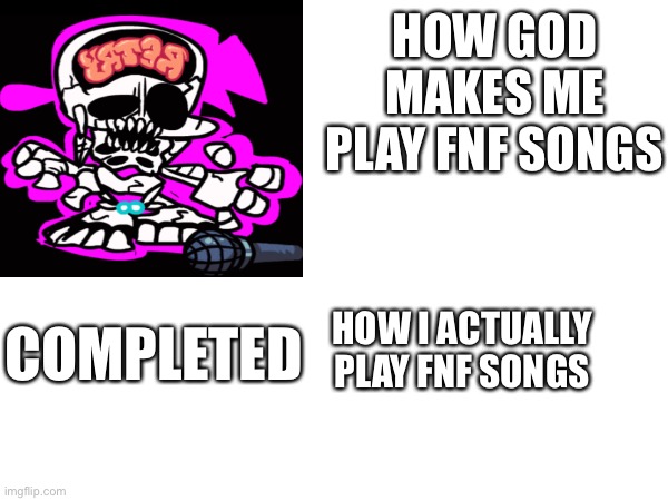 HOW GOD MAKES ME PLAY FNF SONGS; HOW I ACTUALLY PLAY FNF SONGS; COMPLETED | image tagged in can god not do evil plans against me for the first time | made w/ Imgflip meme maker