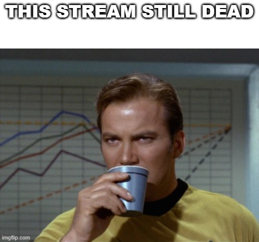 Kirk drinking coffee | THIS STREAM STILL DEAD | image tagged in kirk drinking coffee | made w/ Imgflip meme maker