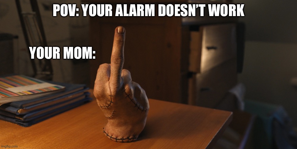 Thing Pulling a bird | POV: YOUR ALARM DOESN’T WORK; YOUR MOM: | image tagged in thing pulling a bird | made w/ Imgflip meme maker