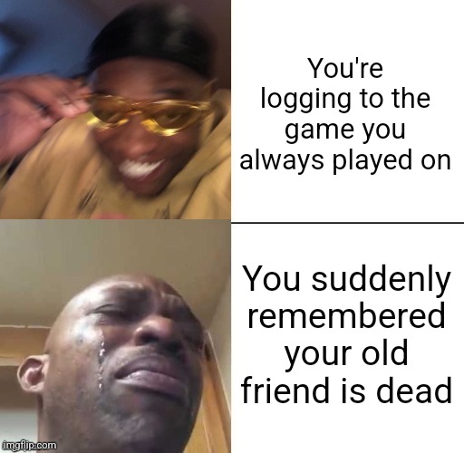 Its been a long day, without you, my friend, And I'll tell you all about it when i see you again. | You're logging to the game you always played on; You suddenly remembered your old friend is dead | image tagged in wearing sunglasses crying | made w/ Imgflip meme maker