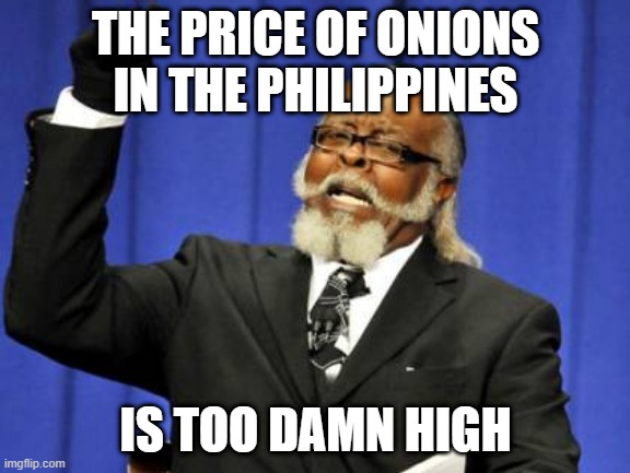 750- 800 PHP a kilo... hmmm... | THE PRICE OF ONIONS IN THE PHILIPPINES; IS TOO DAMN HIGH | image tagged in memes,too damn high,philippines,price,onion | made w/ Imgflip meme maker
