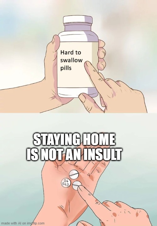 take that extroverts! | STAYING HOME IS NOT AN INSULT | image tagged in memes,hard to swallow pills | made w/ Imgflip meme maker