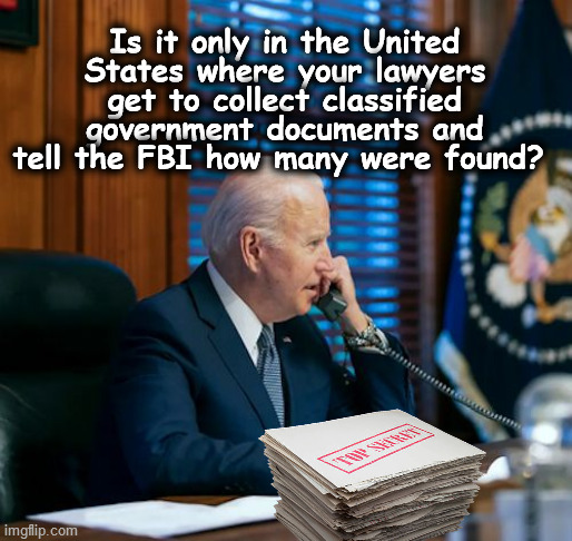 Biden Classified Documents | Is it only in the United States where your lawyers get to collect classified government documents and tell the FBI how many were found? | image tagged in biden,classified,doj,fbi,documents,top secret | made w/ Imgflip meme maker