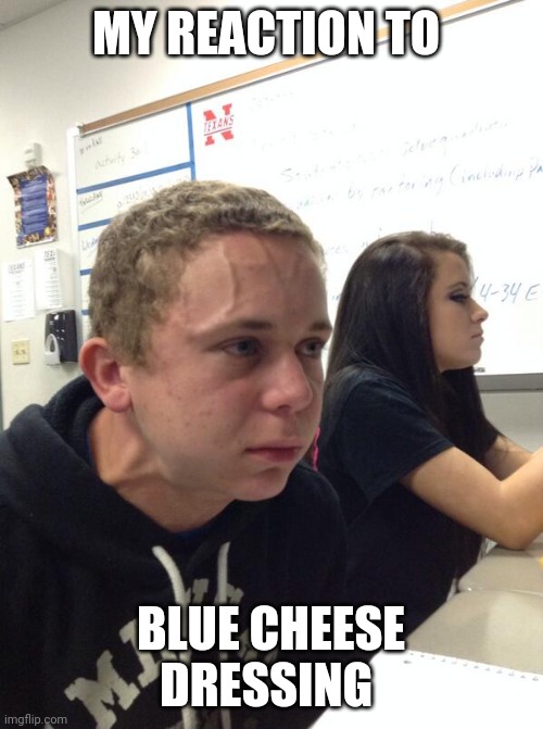 Hold fart | MY REACTION TO; BLUE CHEESE DRESSING | image tagged in hold fart | made w/ Imgflip meme maker