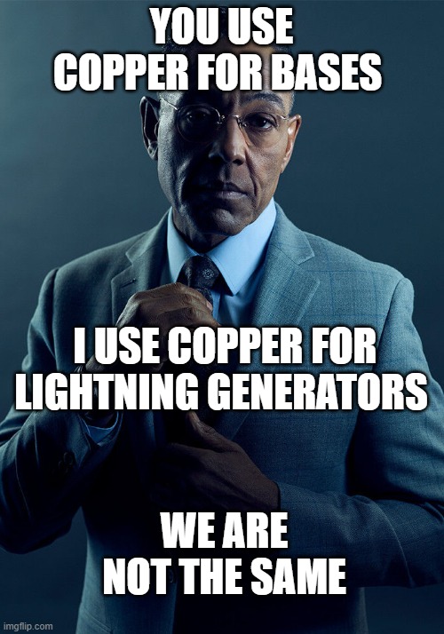 minecraft how we use copper | YOU USE COPPER FOR BASES; I USE COPPER FOR LIGHTNING GENERATORS; WE ARE NOT THE SAME | image tagged in gus fring we are not the same | made w/ Imgflip meme maker