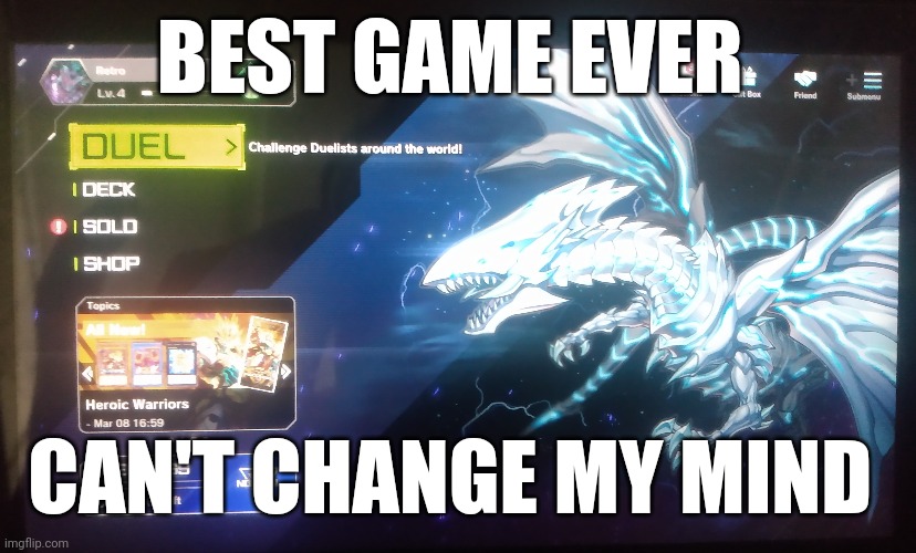Yu-Gi-Oh Master Duel | BEST GAME EVER; CAN'T CHANGE MY MIND | image tagged in yugioh,master duel,anime,videogames,card games | made w/ Imgflip meme maker