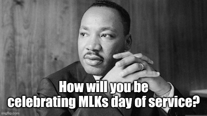 My church is making gift baskets for seniors at the local nursing home | How will you be celebrating MLKs day of service? | image tagged in dr martin luther king jr,volunteers,martin luther king jr | made w/ Imgflip meme maker