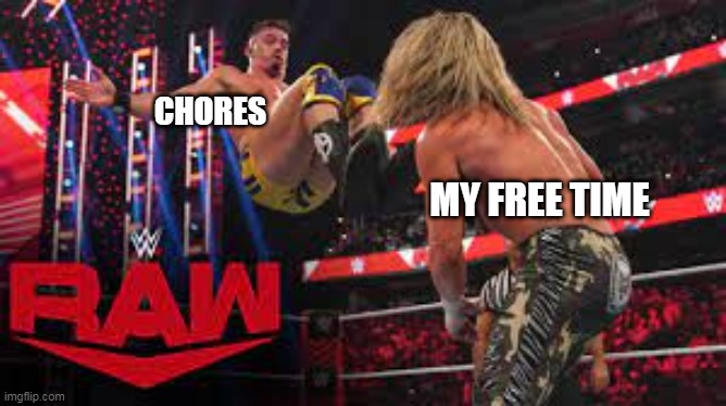 Dropkicking Dolph Ziggler | CHORES; MY FREE TIME | image tagged in dropkicking dolph ziggler,memes | made w/ Imgflip meme maker